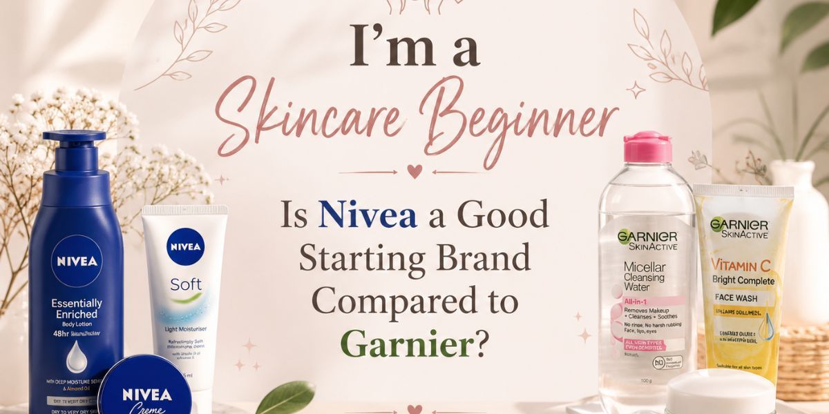 I'm a Skincare Beginner Is Nivea a Good Starting Brand Compared to Garnier?